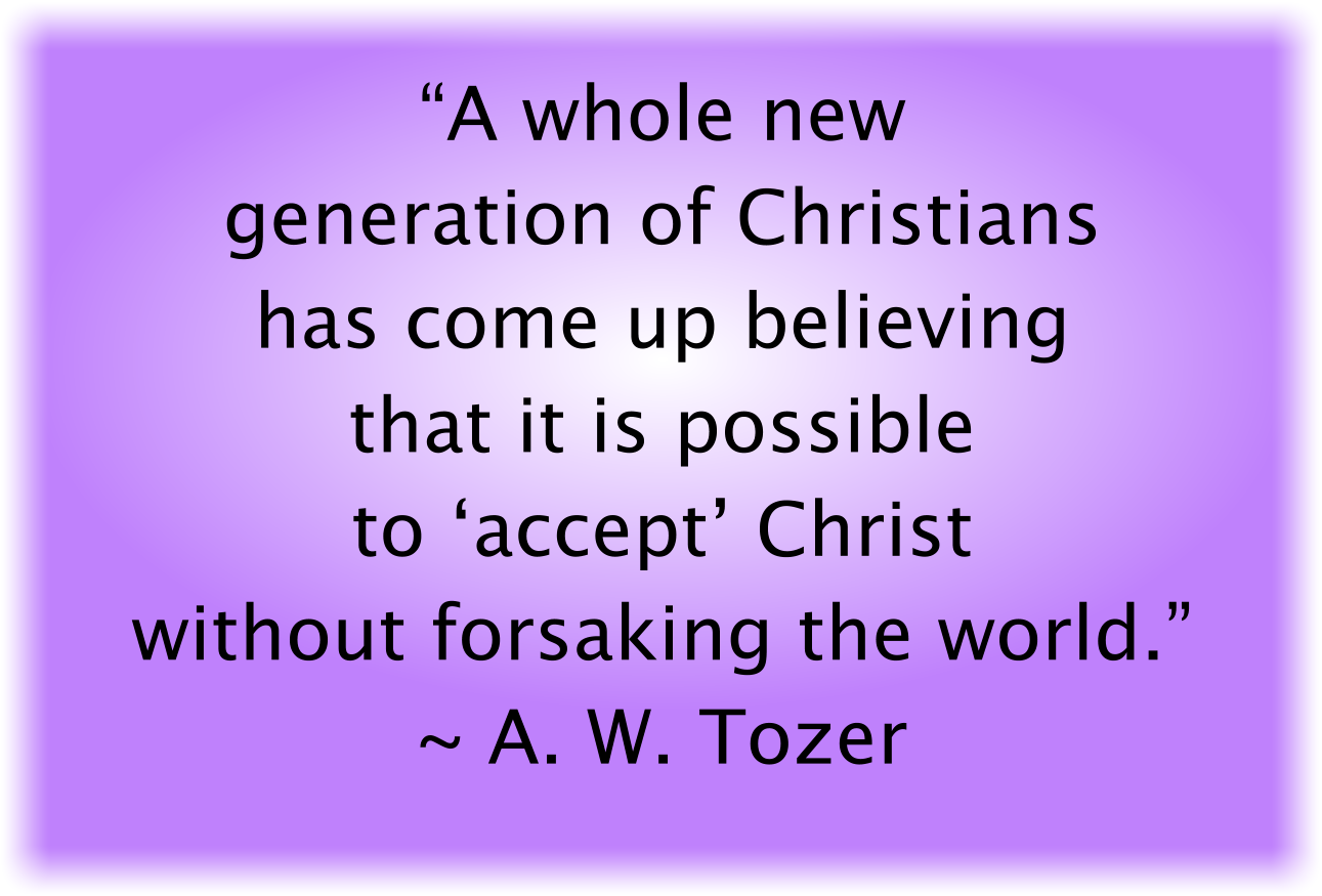 A whole new generation of Christians has come up believing that it is possible to ‘accept’ Christ without forsaking the world.