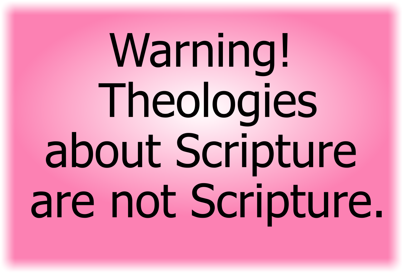 Warning! Theologies about Scripture are not Scripture.