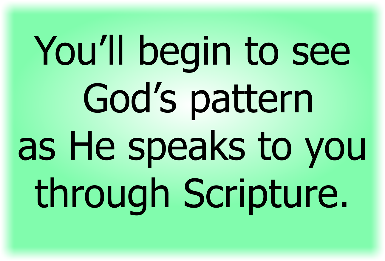 You’ll begin to see God’s pattern as He speaks to you through Scripture.
