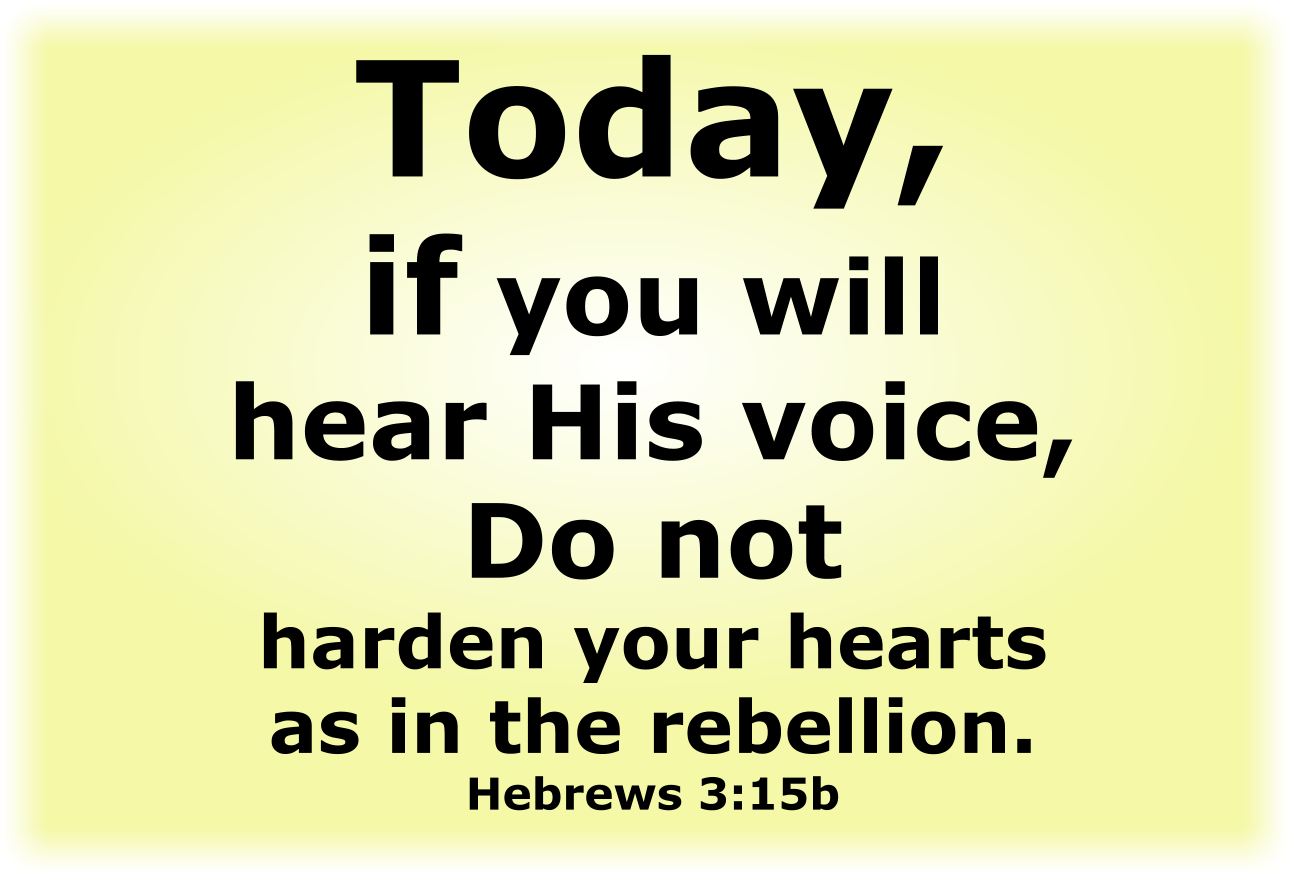 Today, if you will hear God's voice, Do not harden your hearts