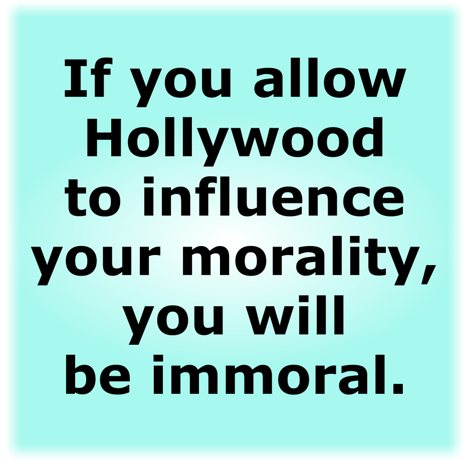 If you allow Hollywood to influence your morality, you will be immoral.