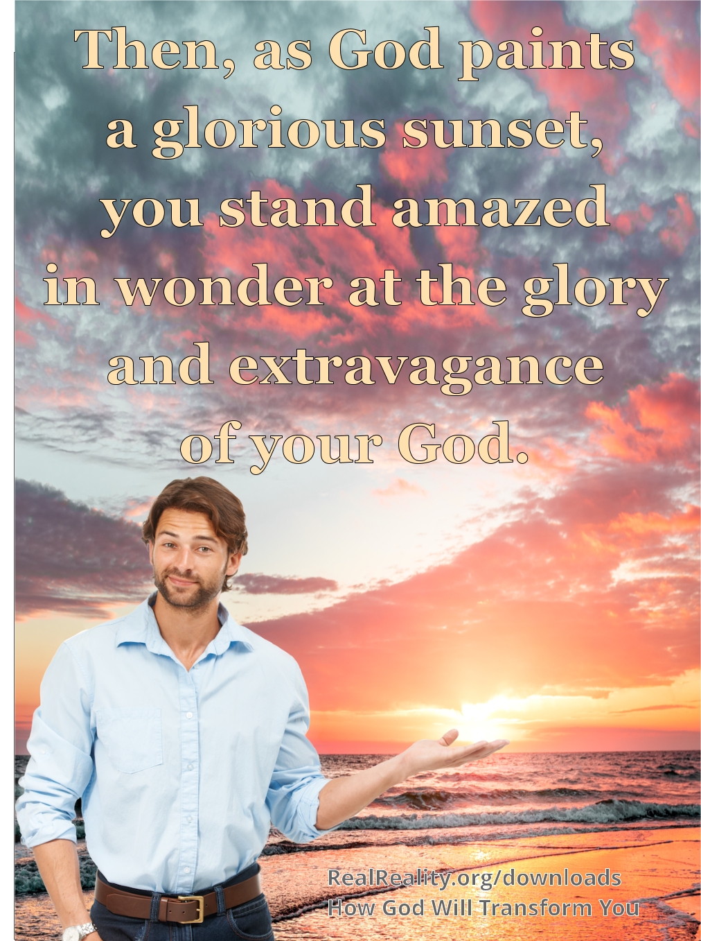 Then, as God paints a glorious sunset, you stand amazed in wonder at the glory and extravagance of God.