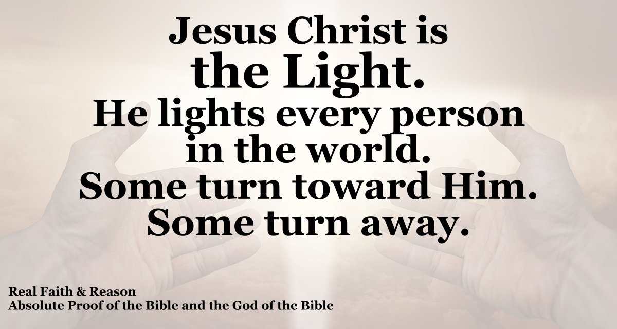 Jesus Christ is the Light. He lights every person in the world. Some turn toward Him. Some turn away from Him.