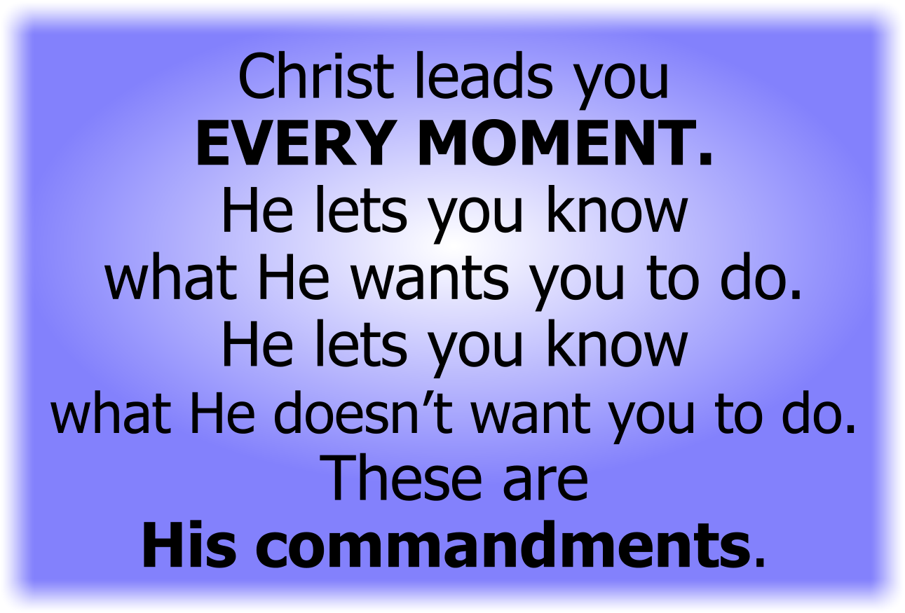 He wants you to do. He lets you know what He doesn’t want you to do. These are His commandments.