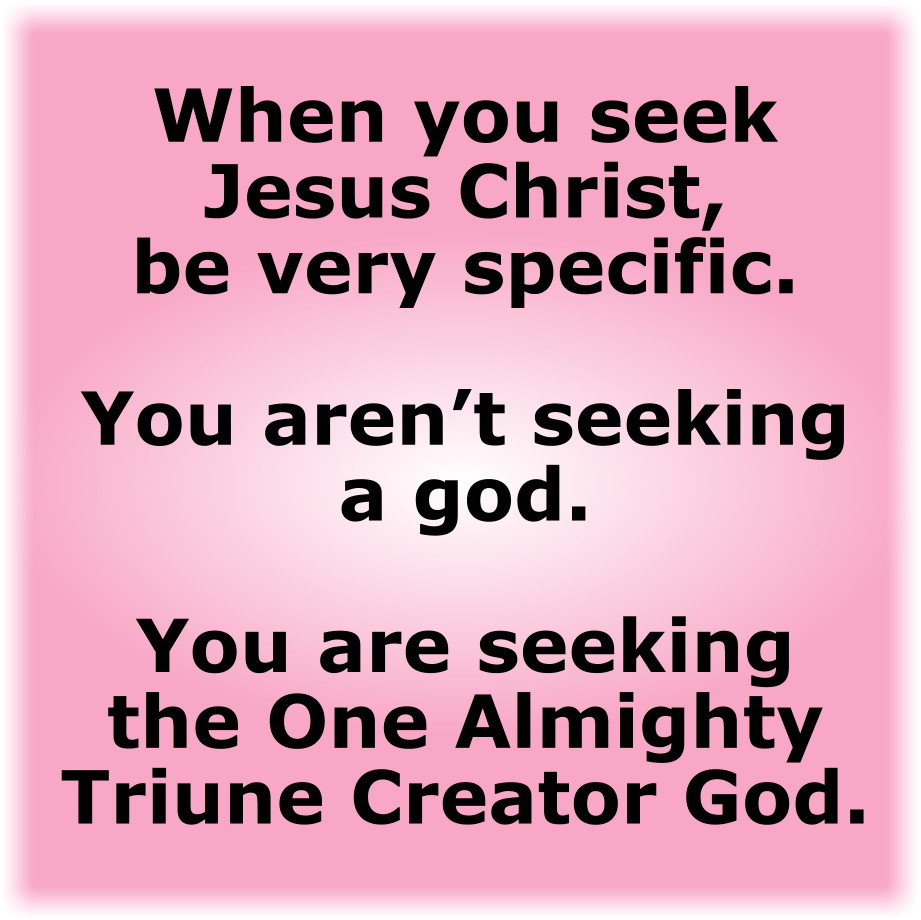 When you seek Jesus Christ, be very specific.