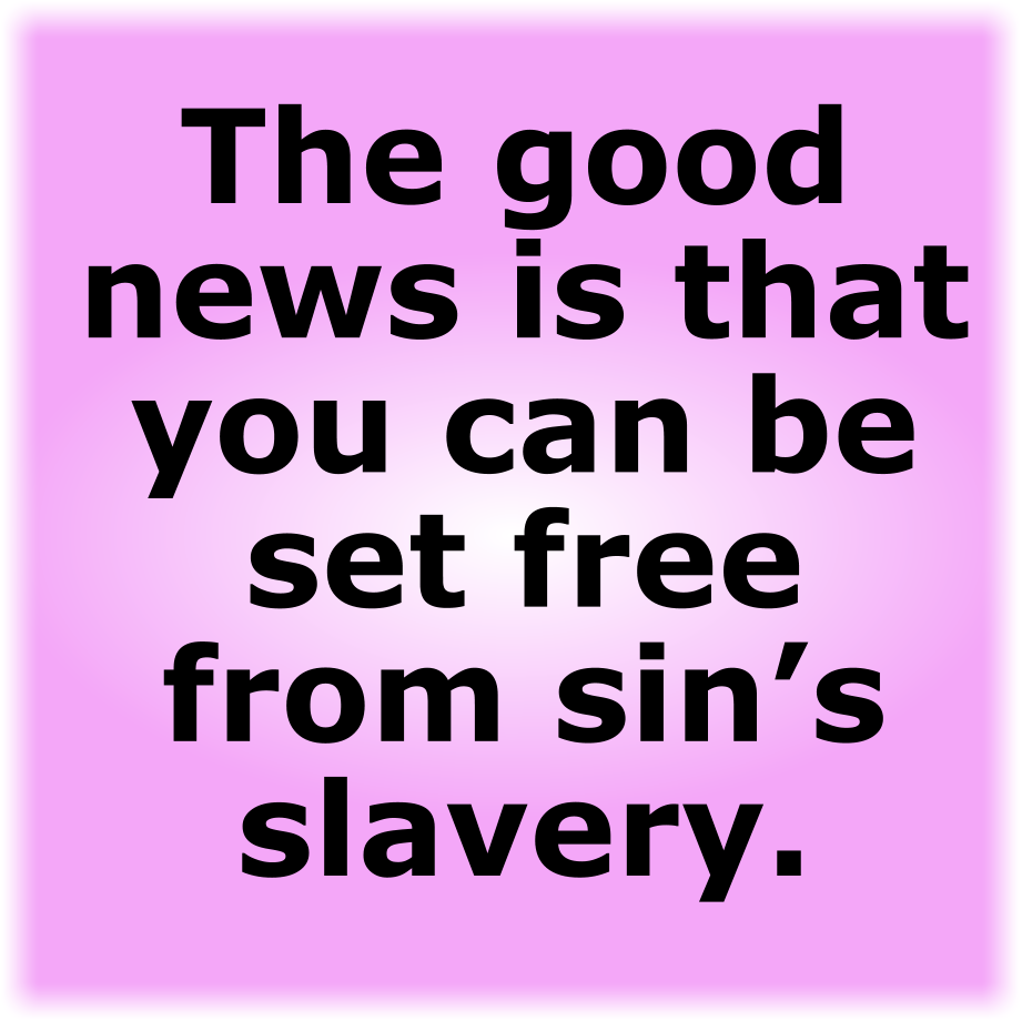 The good news is that you can be set free from sin’s slavery