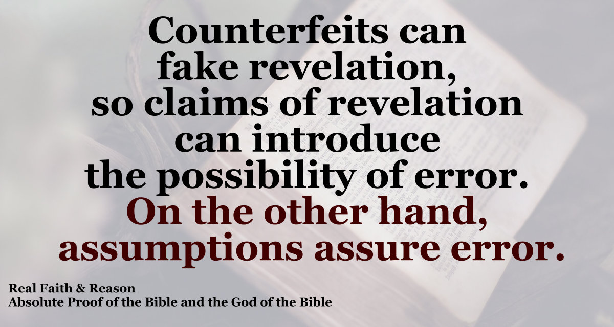 Counterfeits can fake revelation, so claims of revelation can introduce the possibility for error, but assumptions assure error.