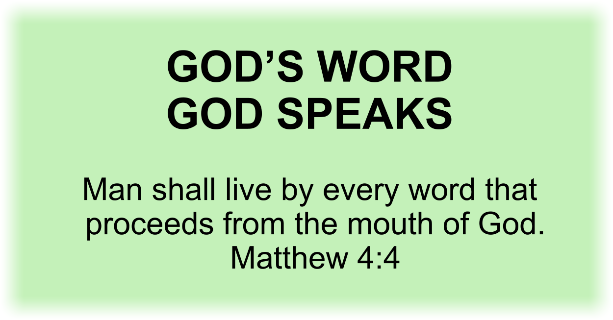 GOD’S WORD—GOD SPEAKS: Man shall live by every word that proceeds from the mouth of God. Matthew 4:4