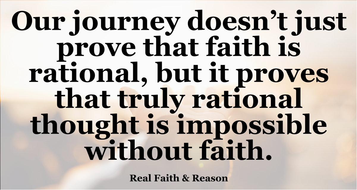Faith is rational, and truly rational thought is impossible without real faith.