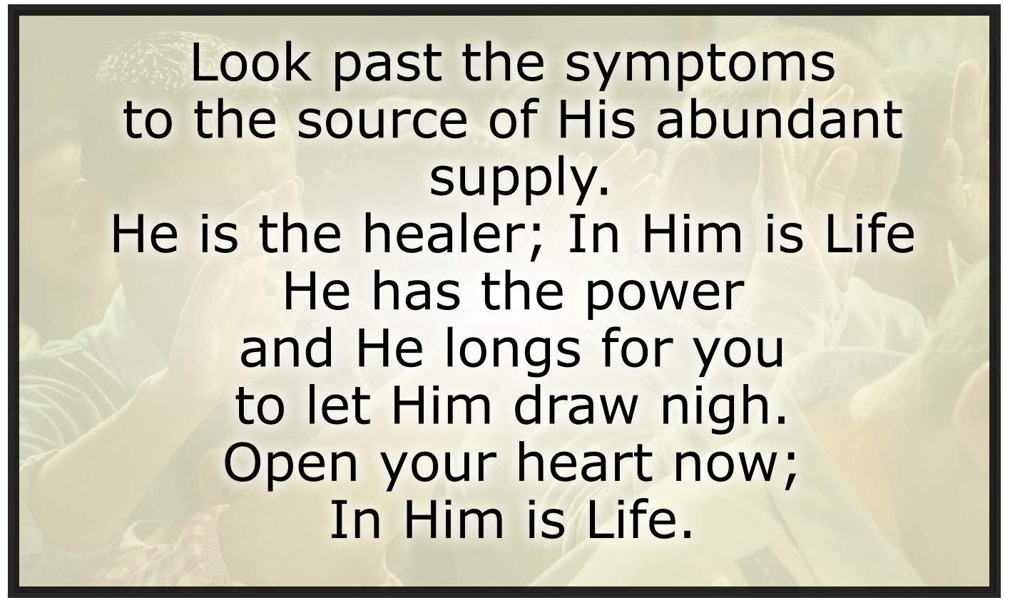 LOOK PAST THE SYMPTOMS TO THE SOURCE OF HIS ABUNDANT SUPPLY