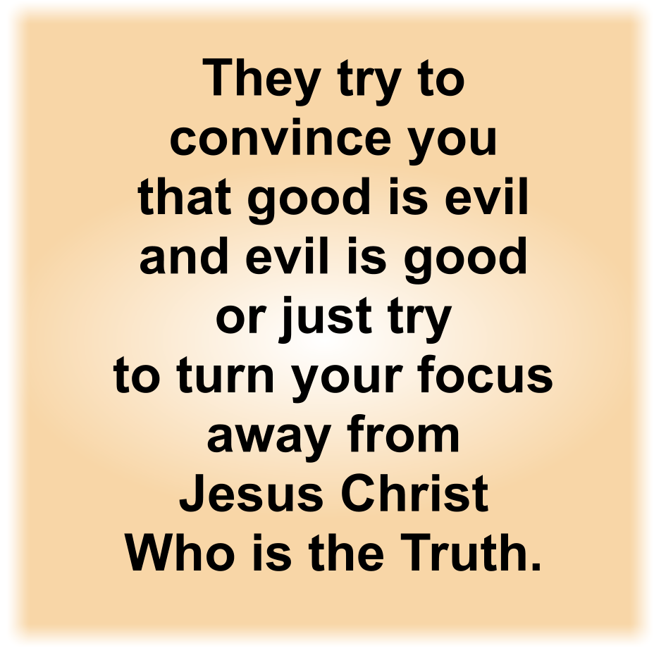 They try to convince you that good is evil and evil is good
