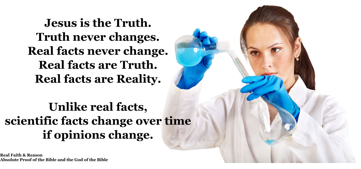 Jesus is the Truth. Truth never changes. Real facts never change. 