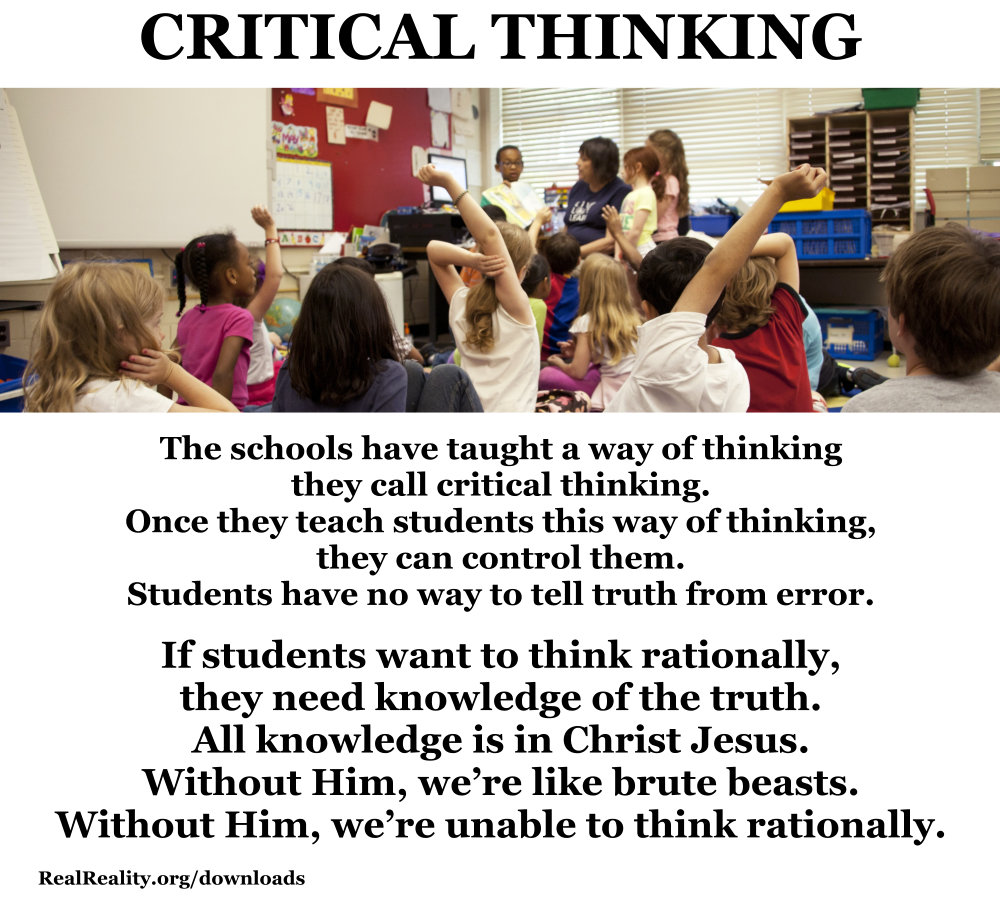 Once the schools teach students what they call “critical thinking,” the students have no way to tell truth from error.