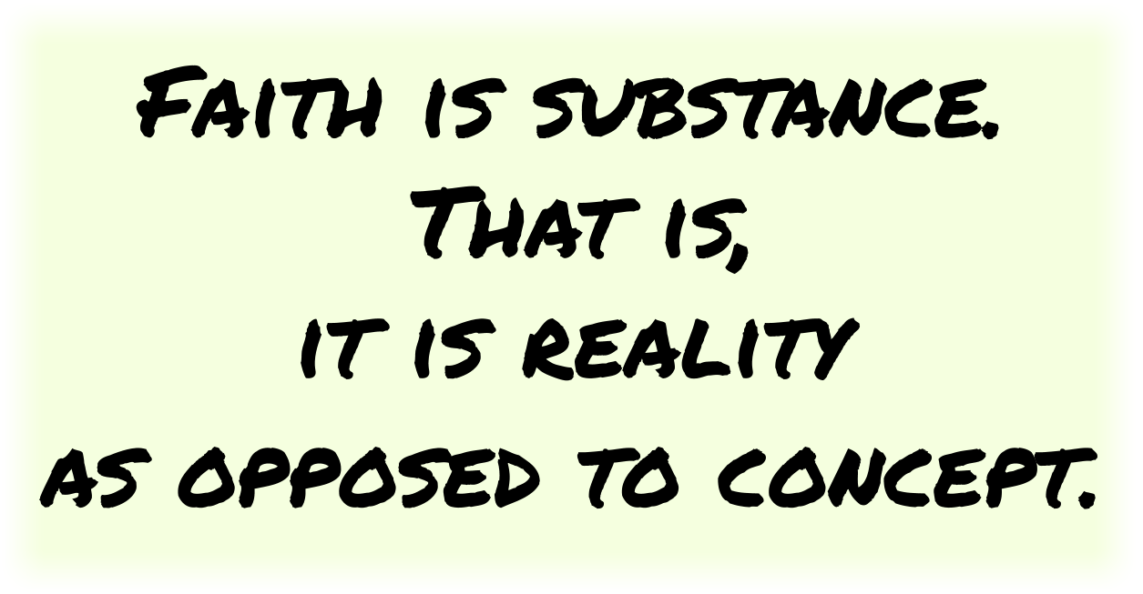 Faith is substance. That is, it is reality as opposed to concept. 