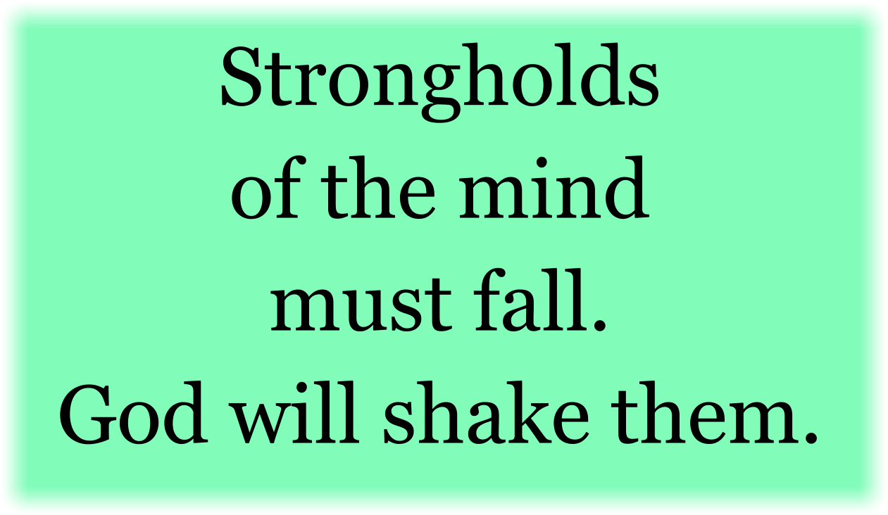 Strongholds of the mind must fall. God will shake them.