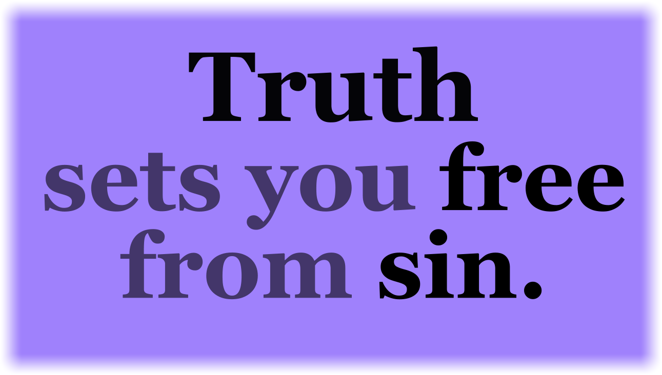 Truth sets you free from sin.