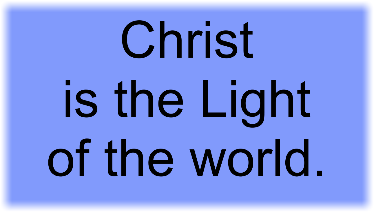 Christ is the Light of the world.