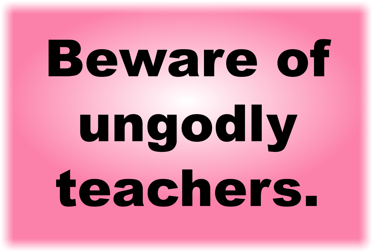 Beware of ungodly teachers.