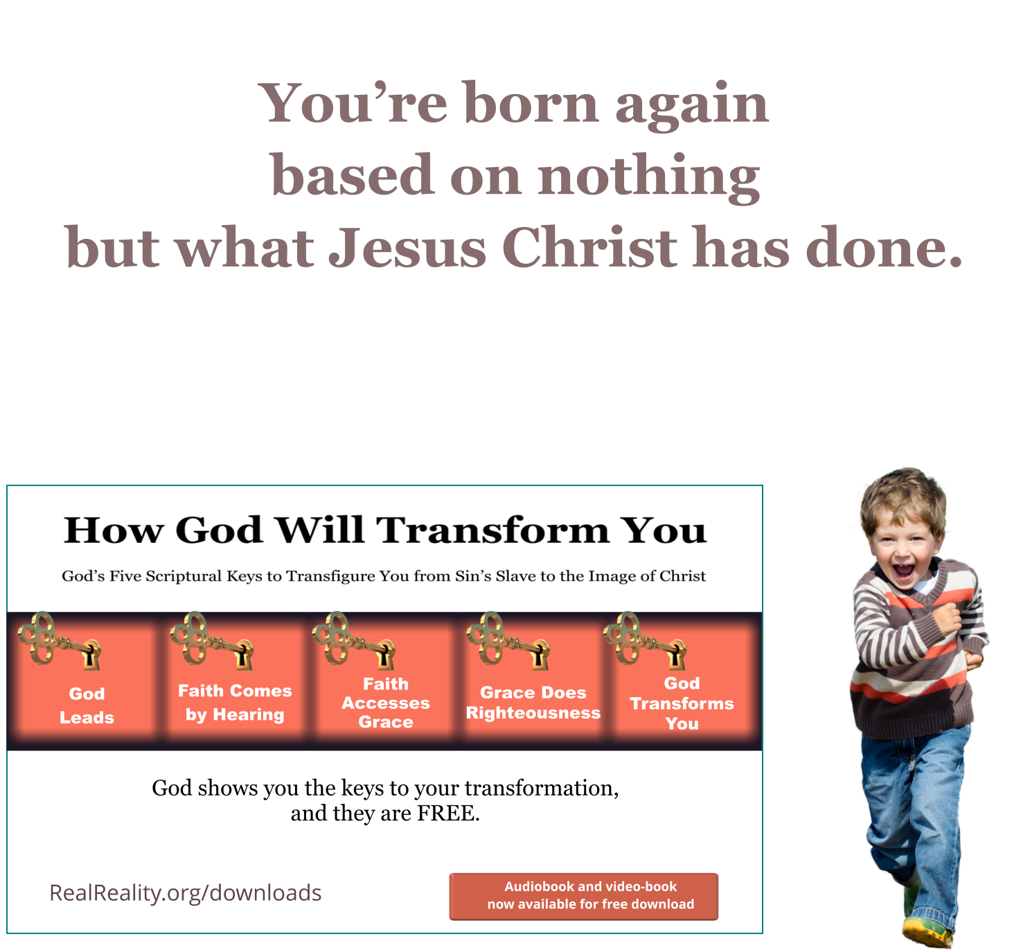 You’re born again based on nothing but what Jesus Christ has done.