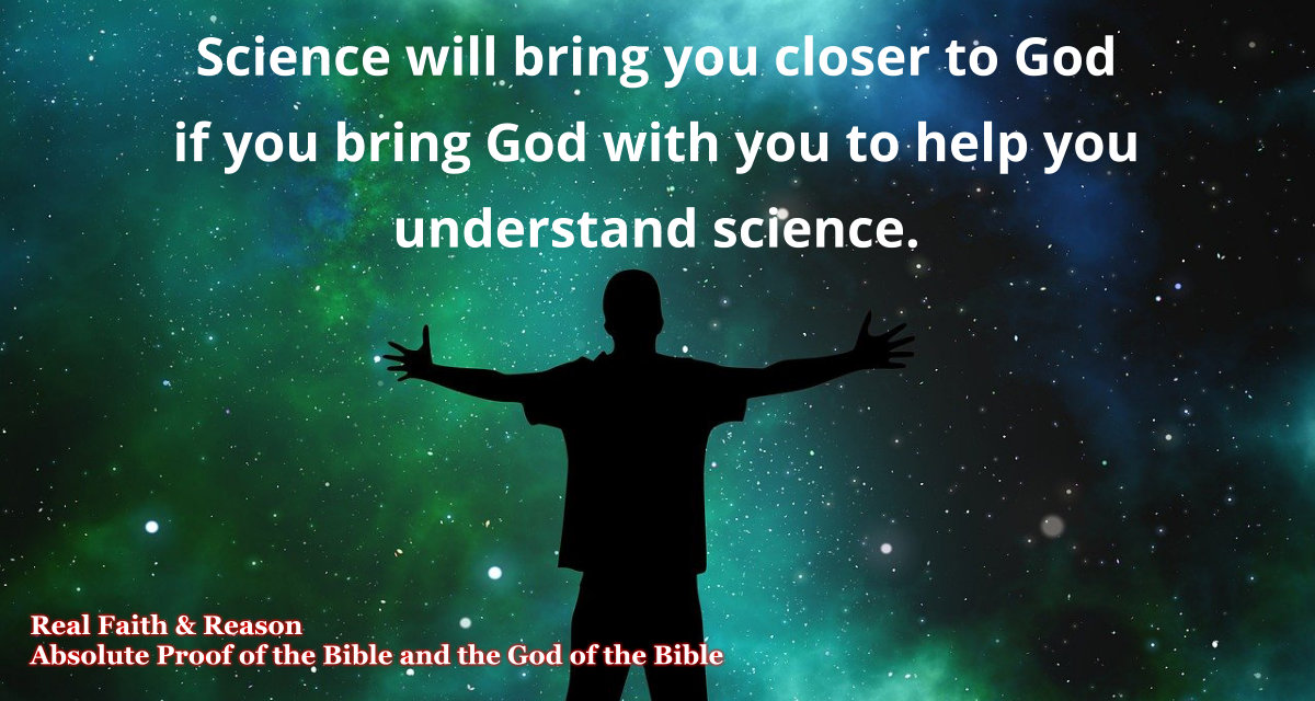 Science will bring you closer to God if you bring God with you to help you understand science.