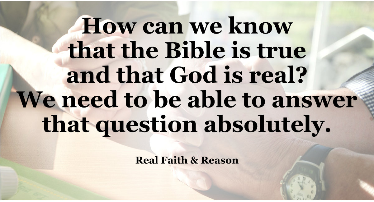 How can we know the Bible is true and God is real? We know absolutely by divine revelation. God is real and knowable.