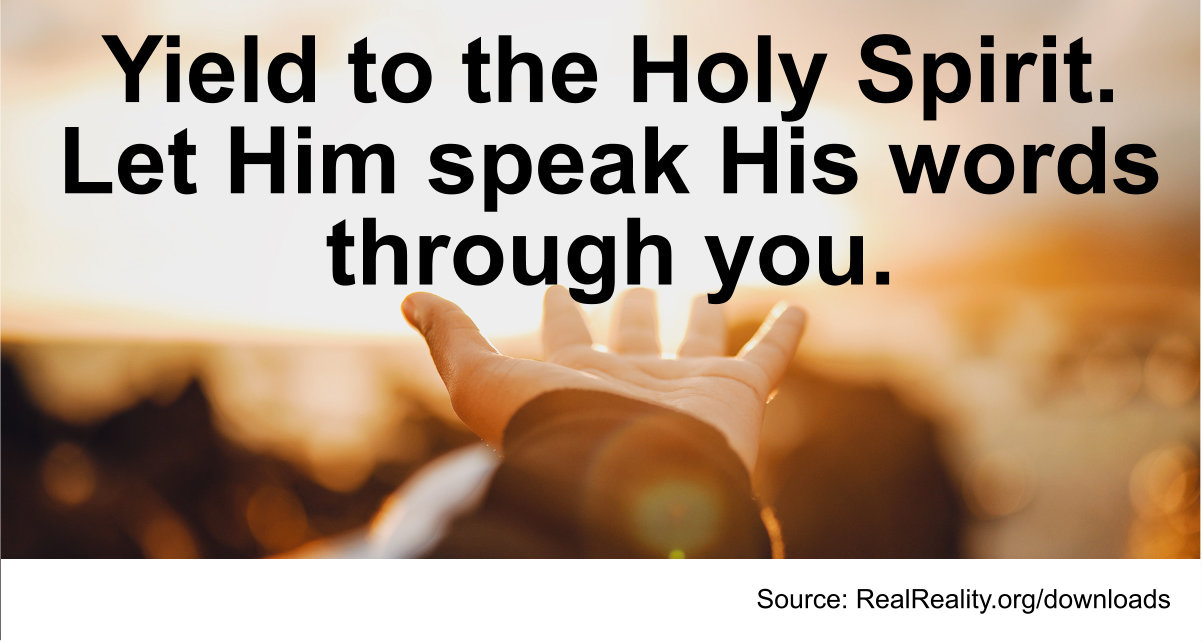 Yield to the Holy Spirit. Let Him speak His words through you.