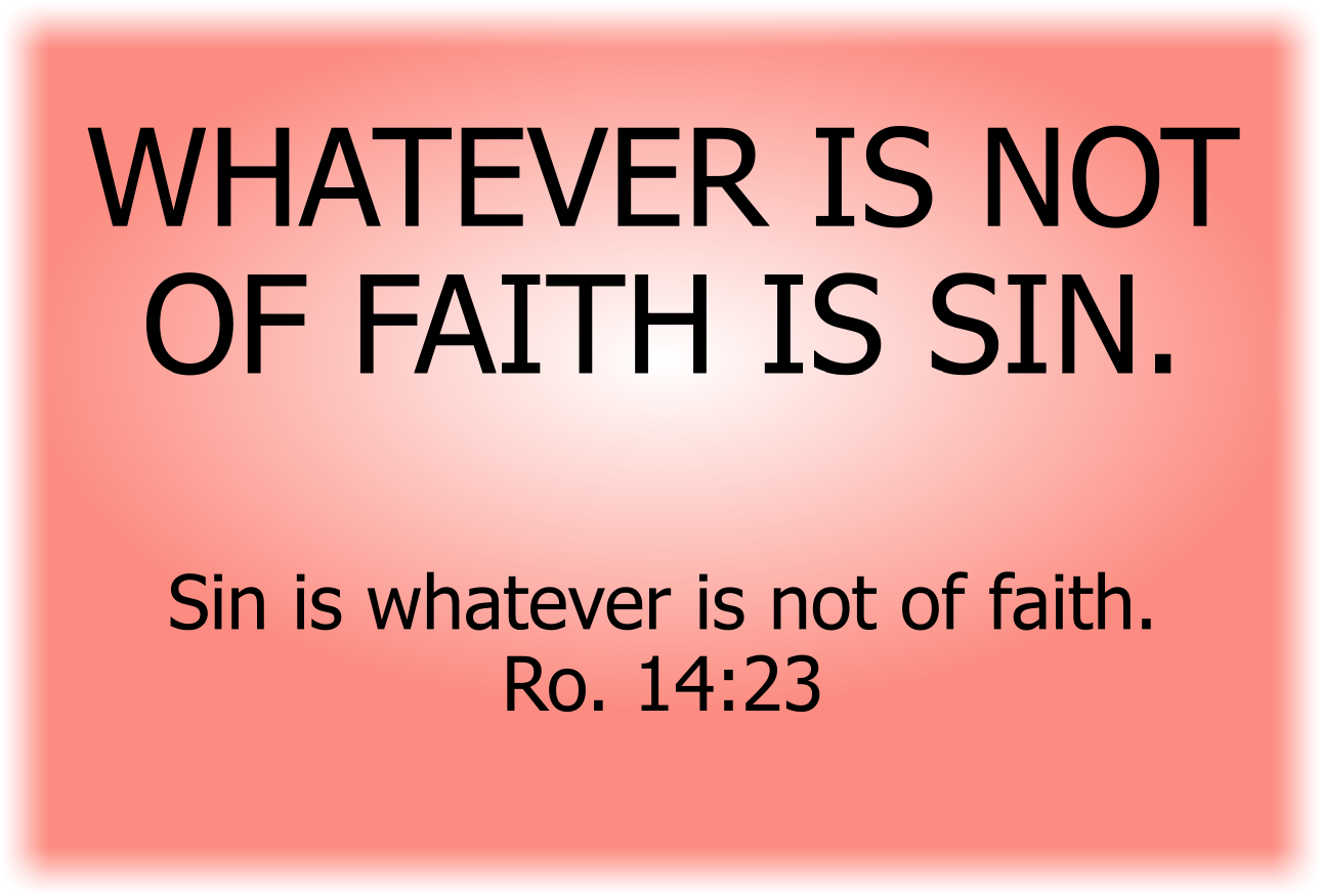 WHATEVER IS NOT OF FAITH IS SIN