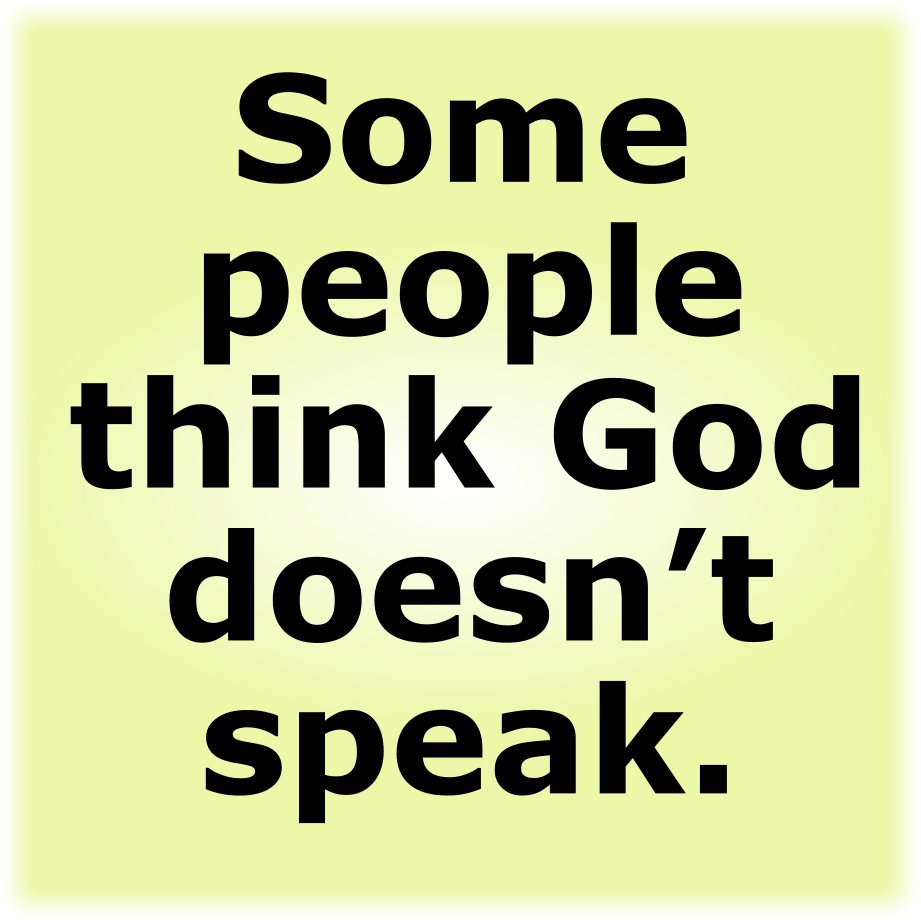 Some people think God doesn’t speak.