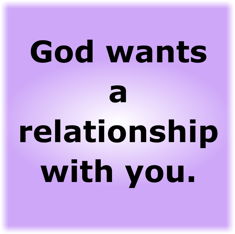 God wants a relationship with you