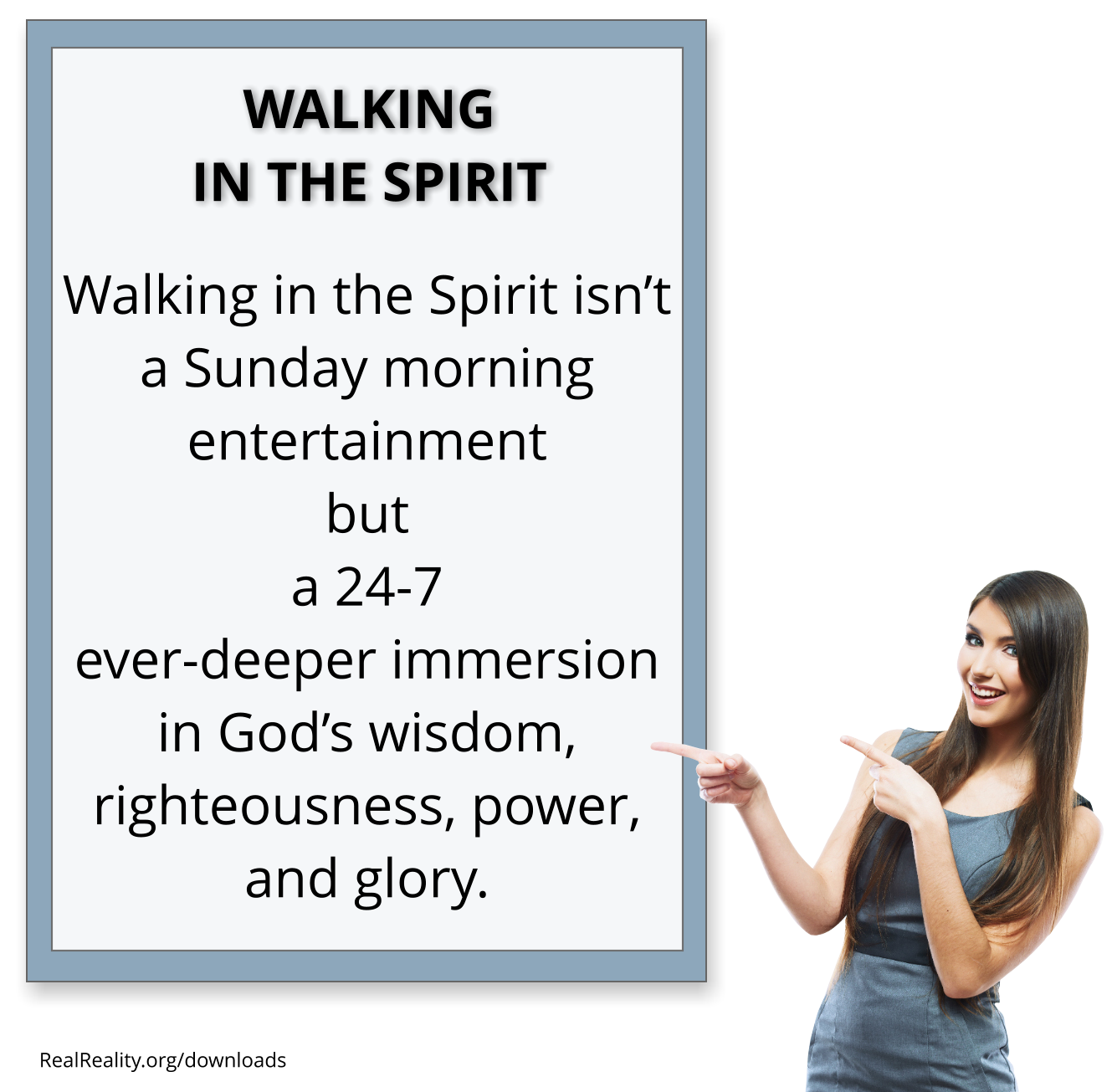 WALKING IN THE SPIRIT: Walking in the Spirit is a 24-7 ever-deeper immersion in God’s wisdom, righteousness, power, and glory.