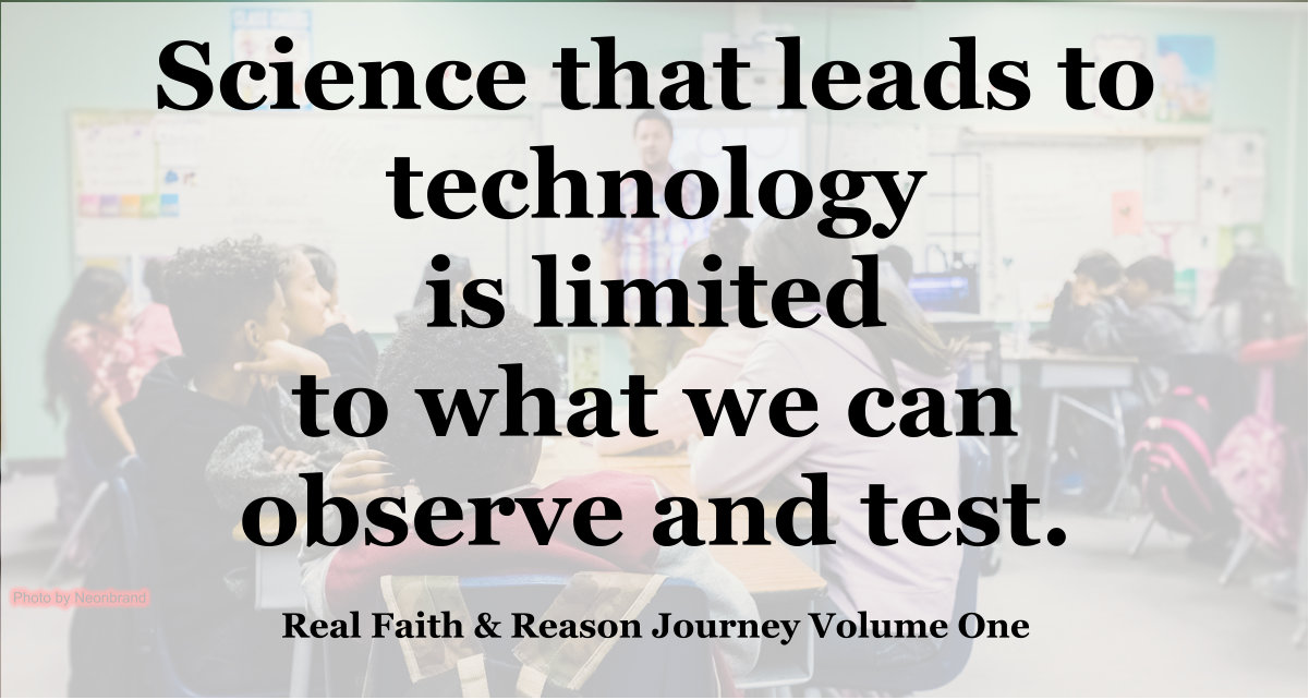 Science that leads to technology is limited to what we can observe and test.