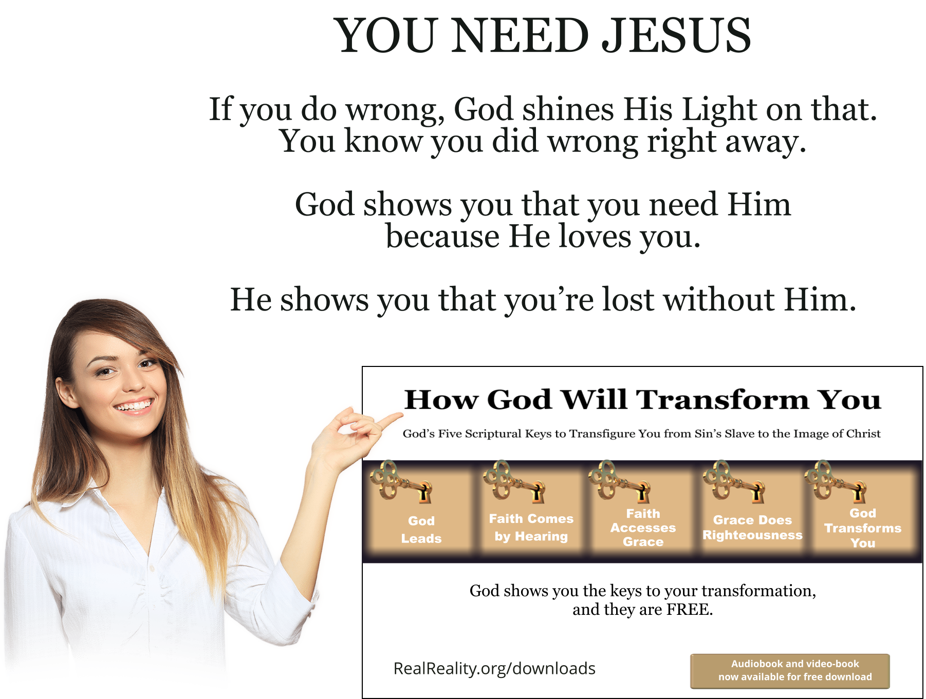 YOU NEED JESUS: If you do wrong, God shines His Light on that. You know you did wrong right away. God shows you that you need Him because He loves you.