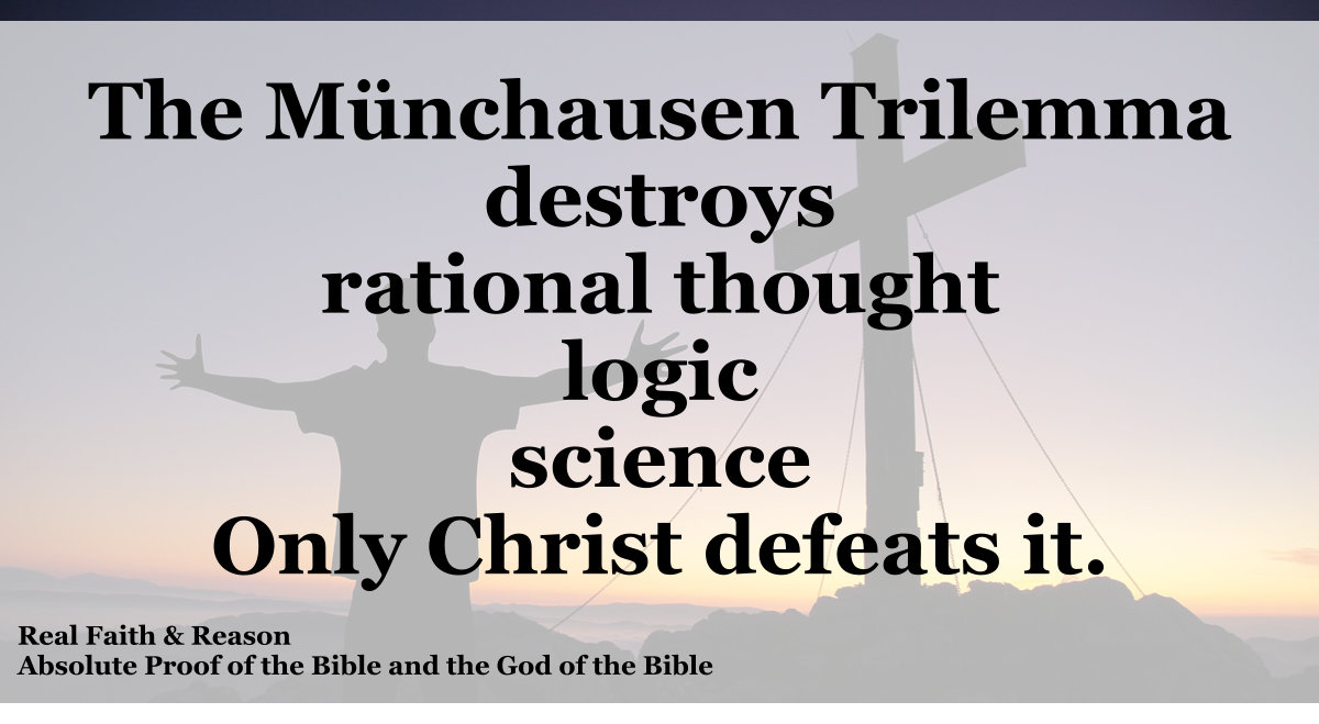 The Münchhausen Trilemma destroys rational thought, logic, and science. Only Christ defeats it.