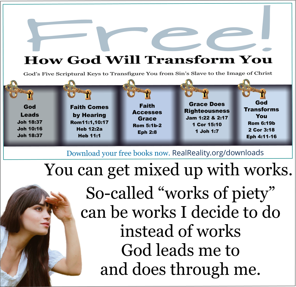 So-called “works of piety” can be works I decide to do instead of works God leads me to and does through me.