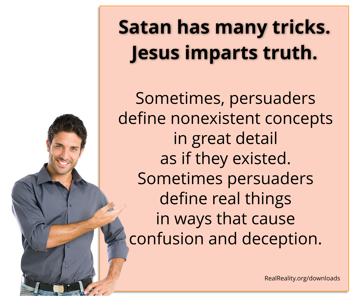 Satan has many tricks. Jesus imparts truth. Sometimes, persuaders define nonexistent concepts in great detail as if they existed.