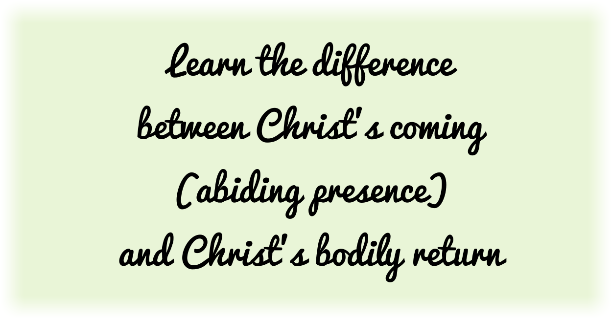 Learn the difference between Christ’s coming (abiding presence) and Christ’s bodily return