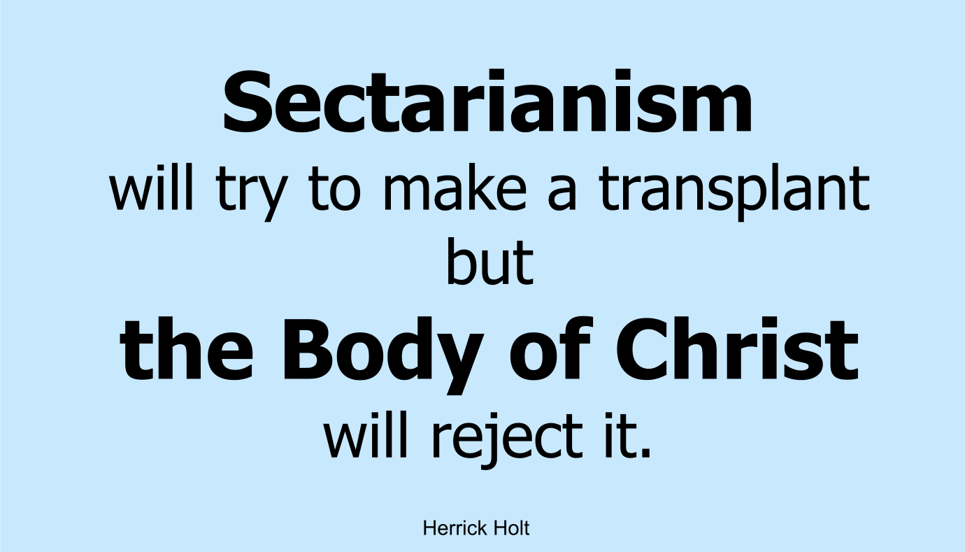 Sectarianism will try to make a transplant but the Body of Christ will reject it.