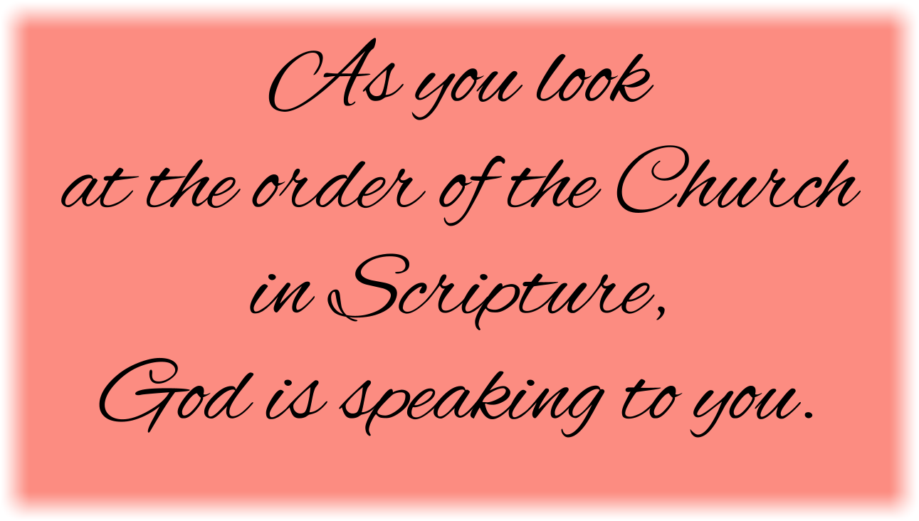 As you look at the order of the Church in Scripture, God is speaking to you.