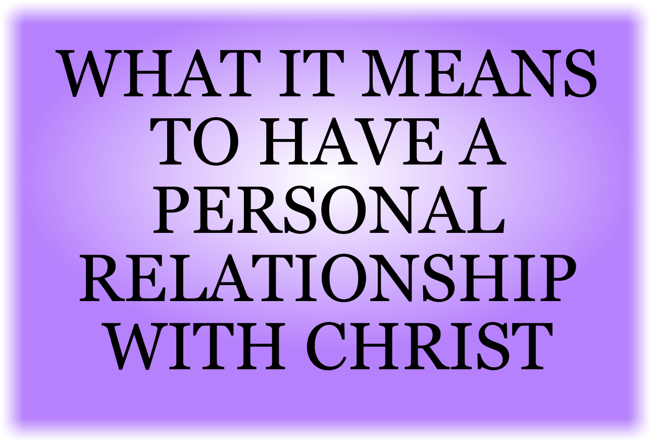 WHAT IT MEANS TO HAVE A PERSONAL RELATIONSHIP WITH CHRIST