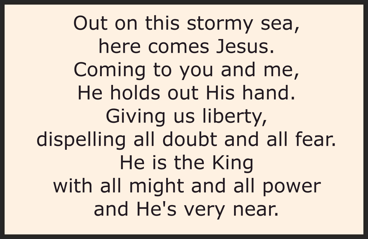 OUT ON THIS STORMY SEA, HERE COMES JESUS