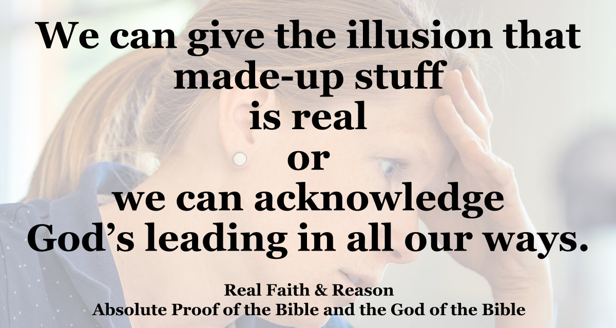 We can give the illusion that made-up stuff is real or we can acknowledge God’s leading in all our ways.