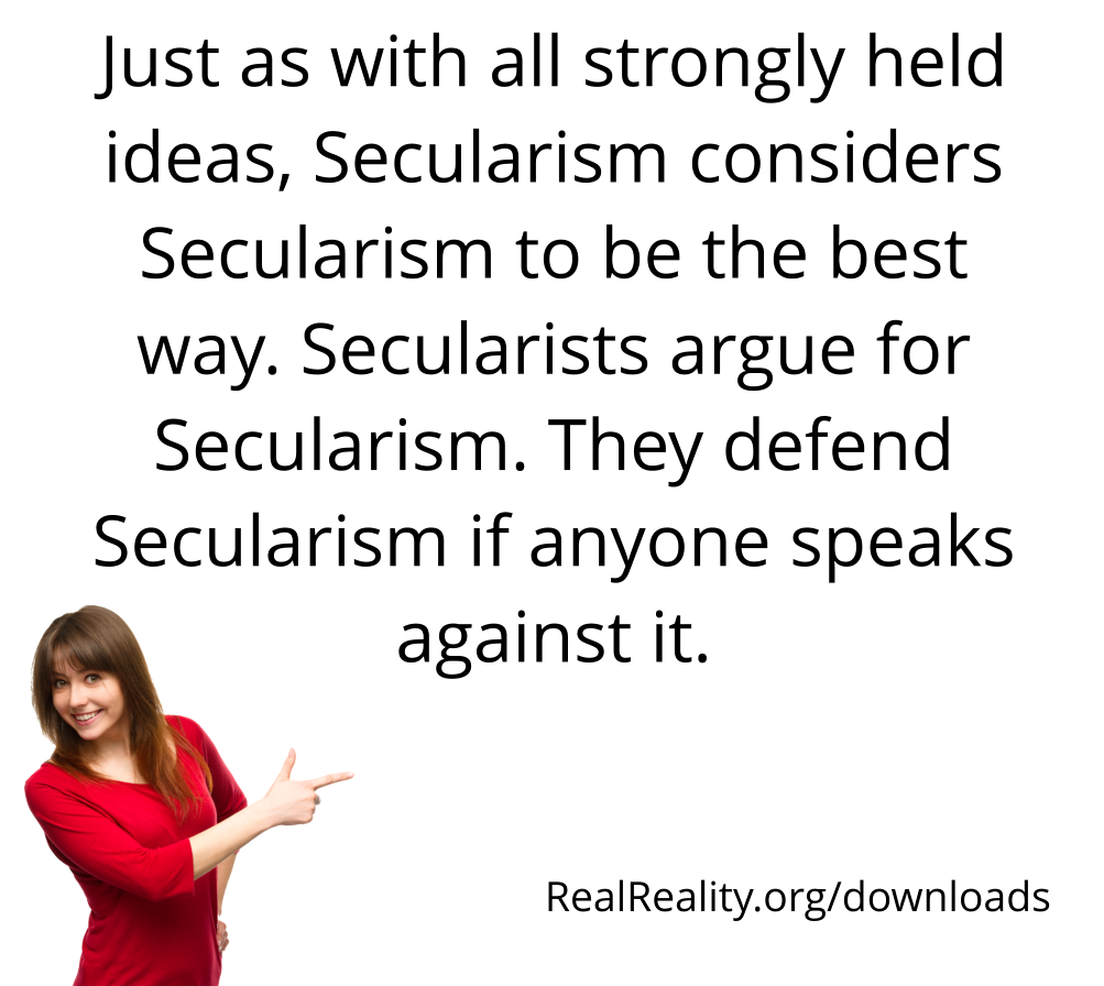 Just as with all strongly held ideas, Secularism considers Secularism to be the best way. Secularists argue for Secularism. They defend Secularism if anyone speaks against it.