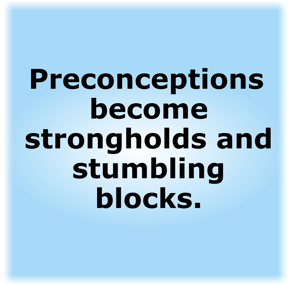 Preconceptions become strongholds and stumbling blocks