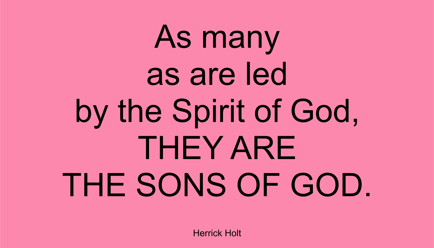 As many as are led by the Spirit of God, THEY ARE THE SONS OF GOD. ~ Herrick Holt