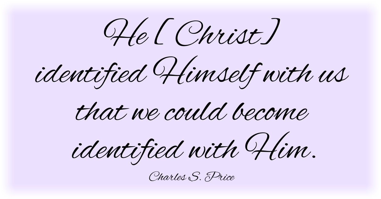 He [Christ] identified Himself with us that we could become identified with Him. Charles S. Price