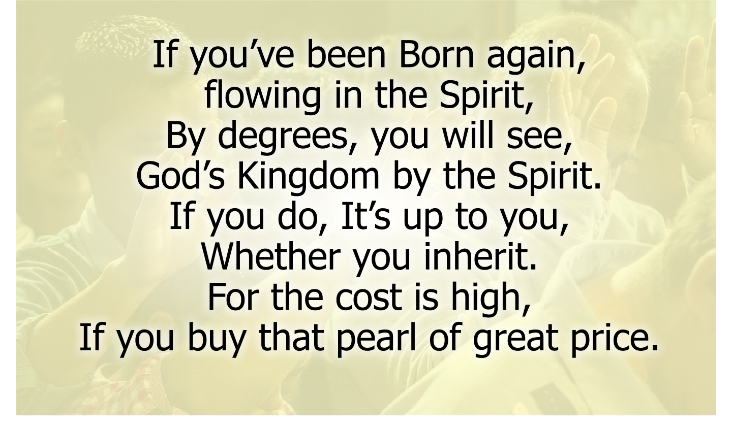 If you’ve been Born again, flowing in the Spirit,
By degrees, you will see, God’s Kingdom by the Spirit.