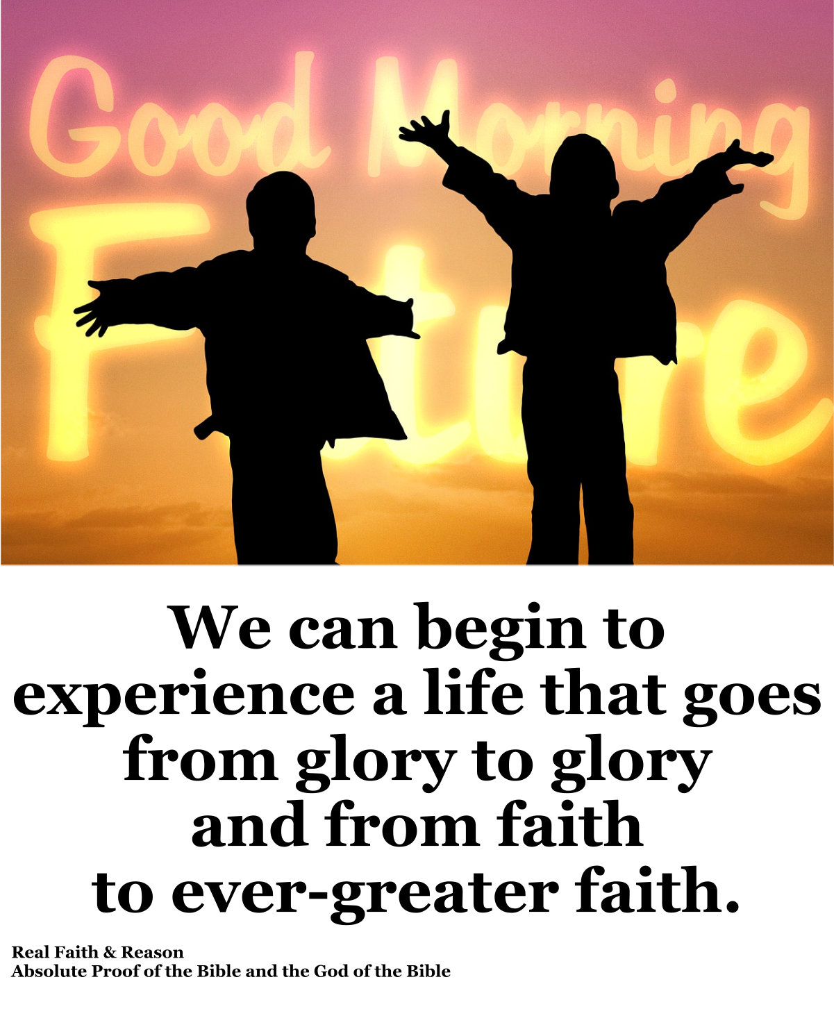 We can begin to experience a life that goes from glory to glory and from faith to ever-greater faith.