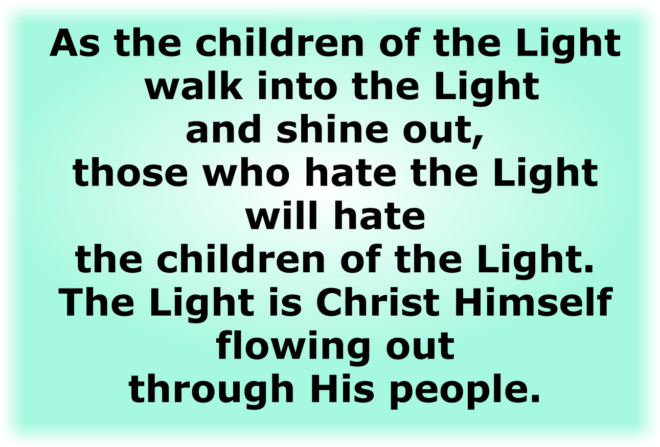 The Light is Christ Himself flowing out through His people