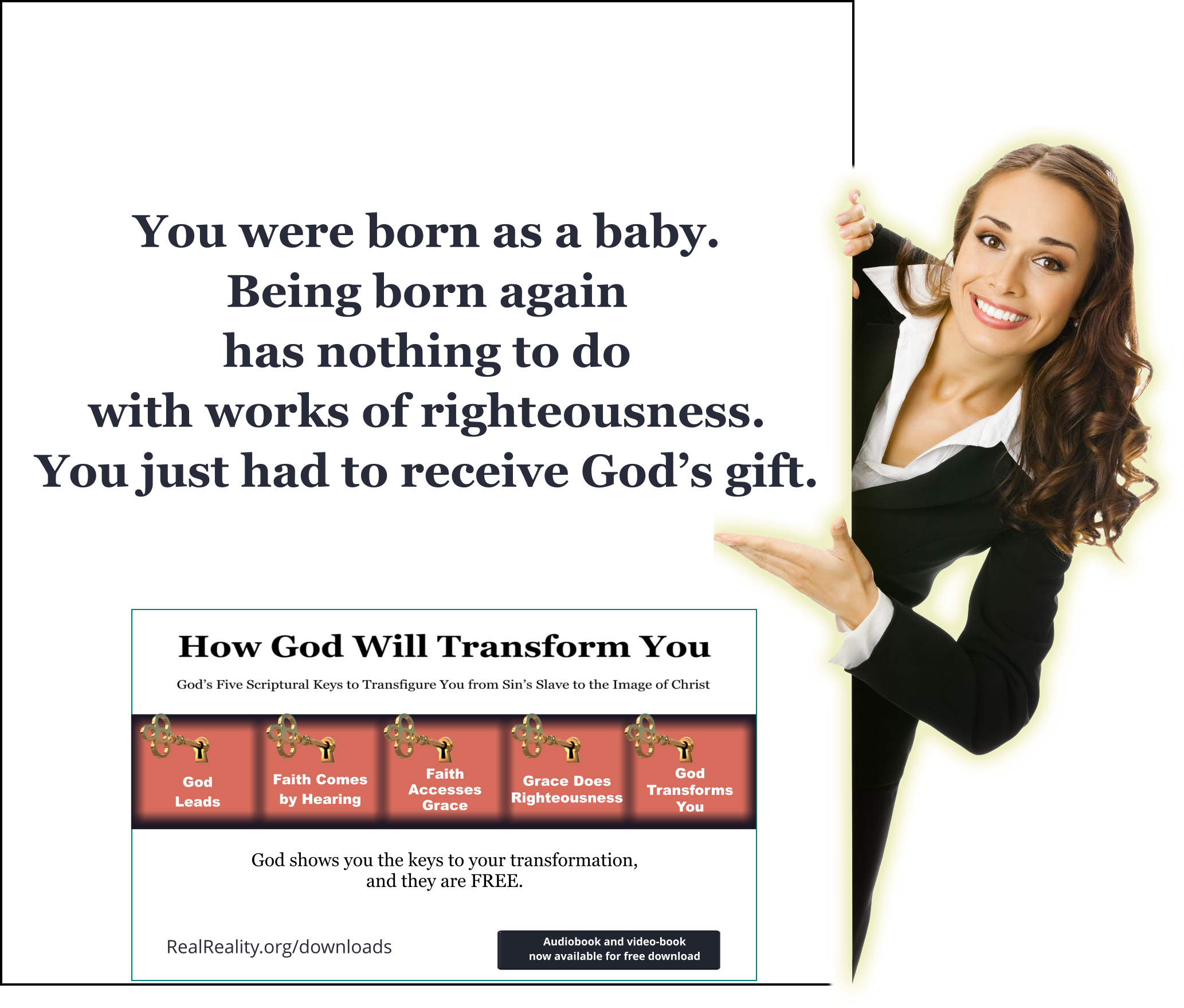 You were born as a baby. Being born again as nothing to do with works of righteousness. You just had to receive God’s gift. You were saved from sin to works of righteousness.