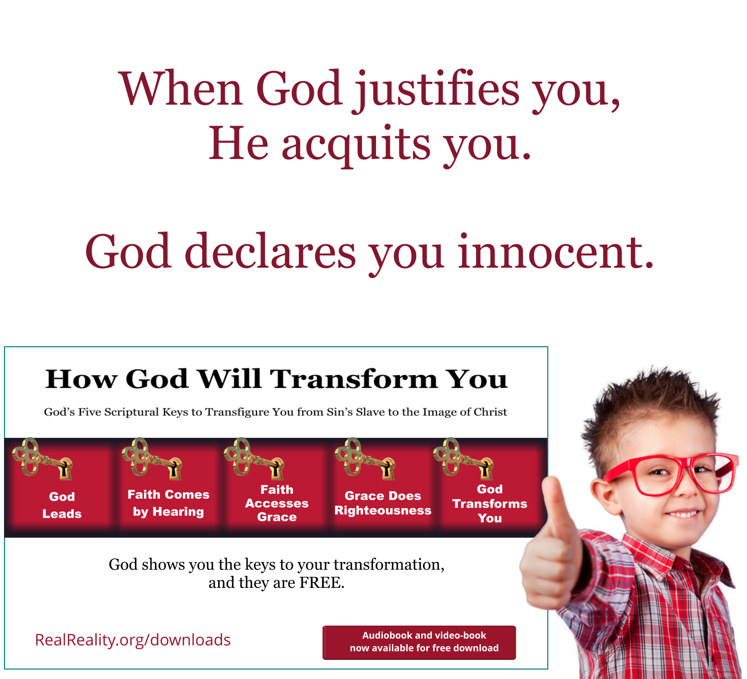 When God justifies you, He acquits you. God declares you innocent.